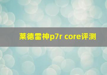 莱德雷神p7r core评测